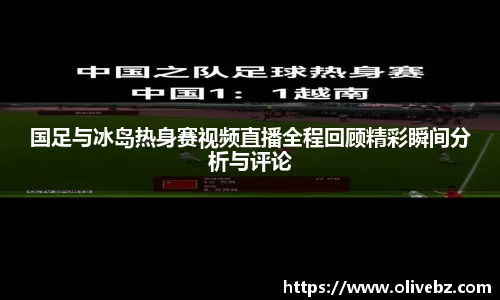 国足与冰岛热身赛视频直播全程回顾精彩瞬间分析与评论